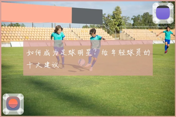 如何成为足球明星?给年轻球员的十大建议