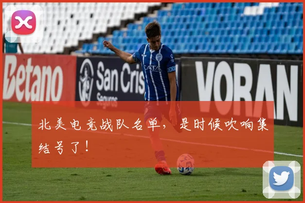 北美电竞战队名单,是时候吹响集结号了!